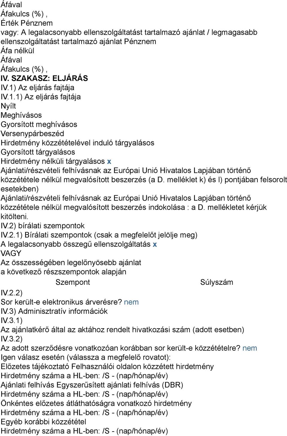 tárgyalásos x Ajánlati/részvételi felhívásnak az Európai Unió Hivatalos Lapjában történő közzététele nélkül megvalósított beszerzés (a D.