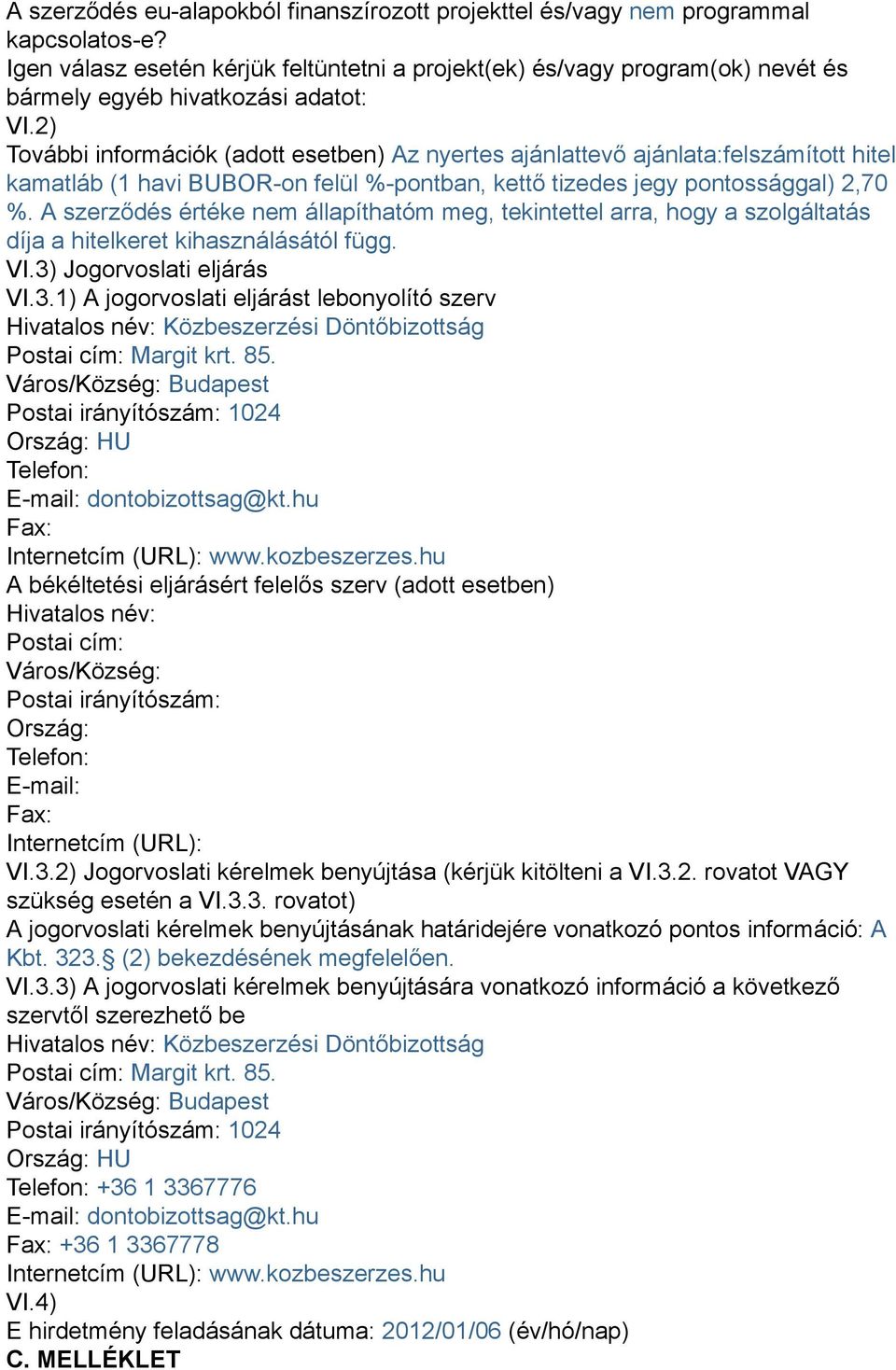 2) További információk (adott esetben) Az nyertes ajánlattevő ajánlata:felszámított hitel kamatláb (1 havi BUBOR-on felül %-pontban, kettő tizedes jegy pontossággal) 2,70 %.