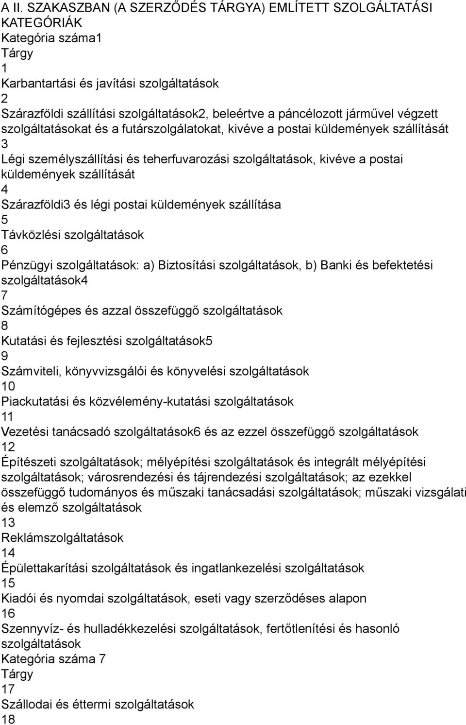 szállítását 4 Szárazföldi3 és légi postai küldemények szállítása 5 Távközlési szolgáltatások 6 Pénzügyi szolgáltatások: a) Biztosítási szolgáltatások, b) Banki és befektetési szolgáltatások4 7