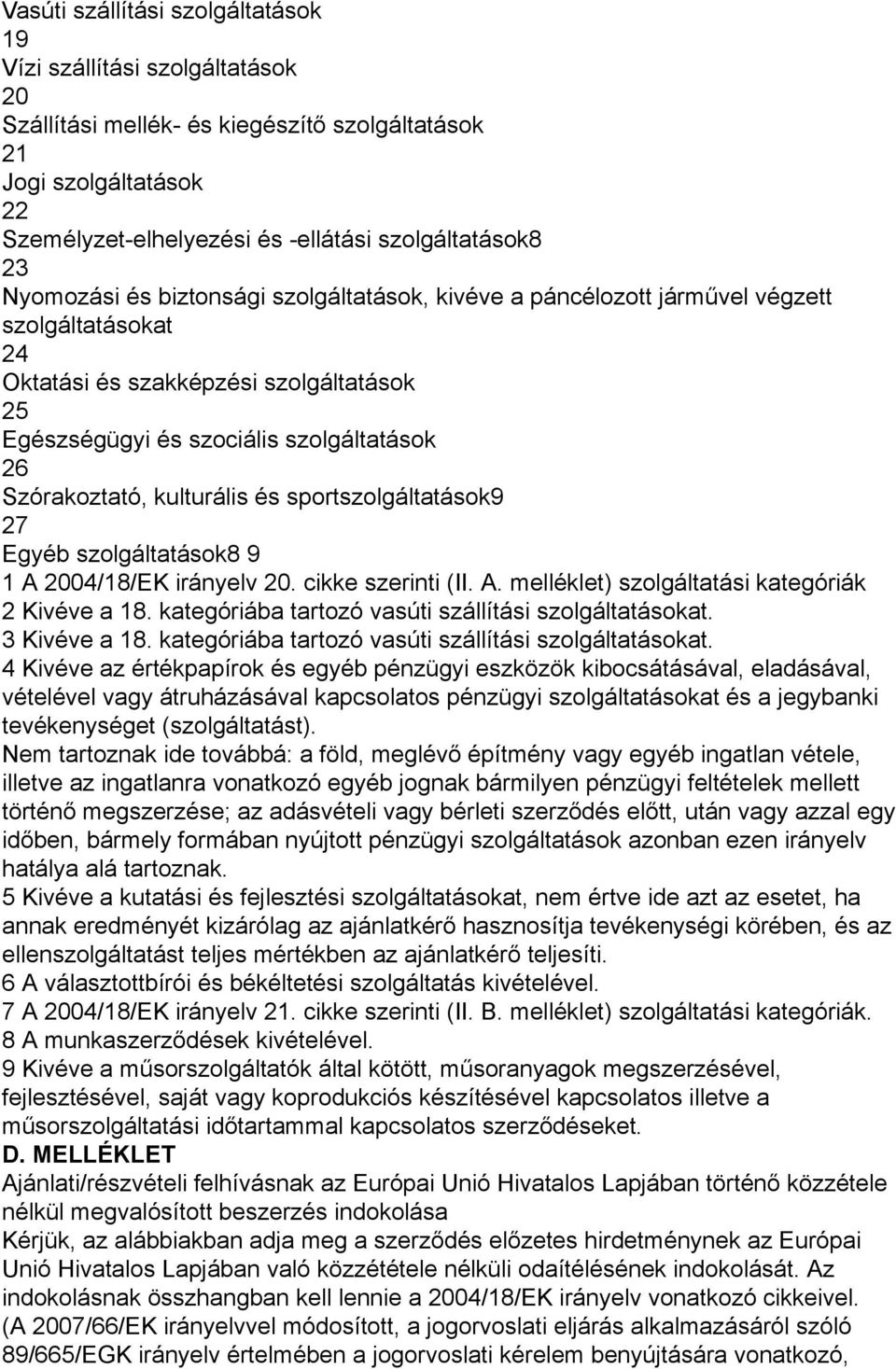 kulturális és sportszolgáltatások9 27 Egyéb szolgáltatások8 9 1 A 2004/18/EK irányelv 20. cikke szerinti (II. A. melléklet) szolgáltatási kategóriák 2 Kivéve a 18.