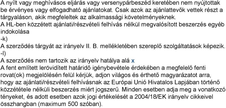 A HL-ben közzétett ajánlati/részvételi felhívás nélkül megvalósított beszerzés egyéb indokolása -k) A szerződés tárgyát az irányelv II. B. mellékletében szereplő szolgáltatások képezik.