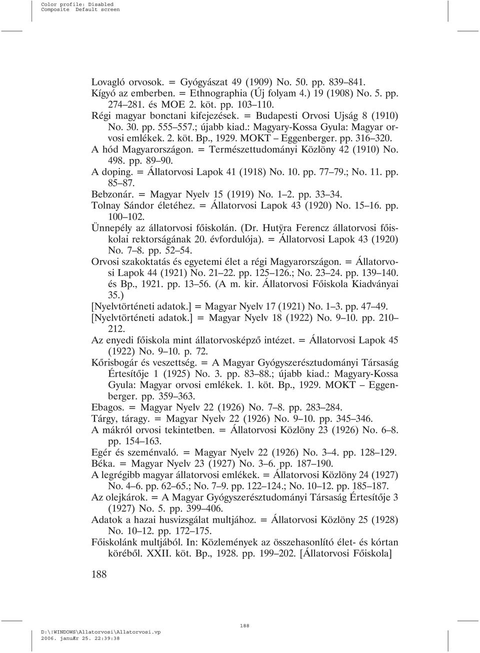 A hód Magyarországon. = Természettudományi Közlöny 42 (1910) No. 498. pp. 89 90. A doping. = Állatorvosi Lapok 41 (1918) No. 10. pp. 77 79.; No. 11. pp. 85 87. Bebzonár. = Magyar Nyelv 15 (1919) No.