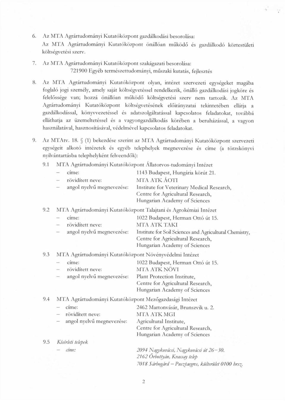 Az MTA Agrartudomanyi Kutatokozpont olyan, intezet szervezeti egyscgeket tnagaba foglalo jogi szemely, amely sajat koltsegvetessel rendelkezik, onallo gazdalkodasi jogkore es felelossege van; hozza