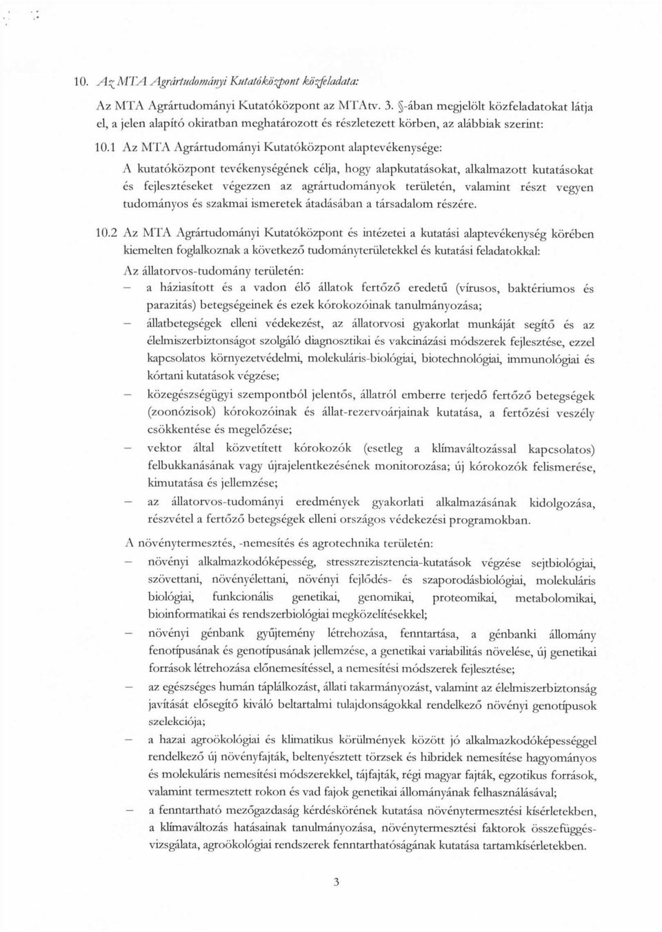 1 Az MTA Agrartudomanyi Kutatokozpont alaptevekenysege: A kutatokozpont tevekenysegenek celja, hogy alapkutatasokat, alkalmazott kutatasokat es fejleszteseket vegezzen az agrartudomanyok teruleten,