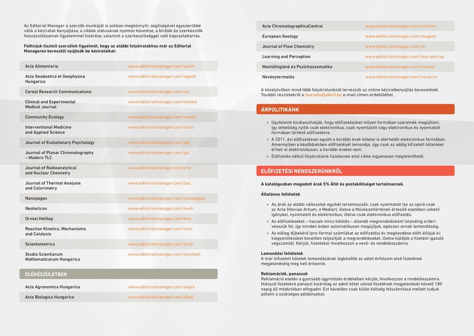 Felhívjuk tisztelt szerzőink figyelmét, hogy az alábbi folyóiratokhoz már az Editorial Manageren keresztül nyújtsák be kézirataikat: Acta ChromatographicaCentral European Geology Journal of Flow