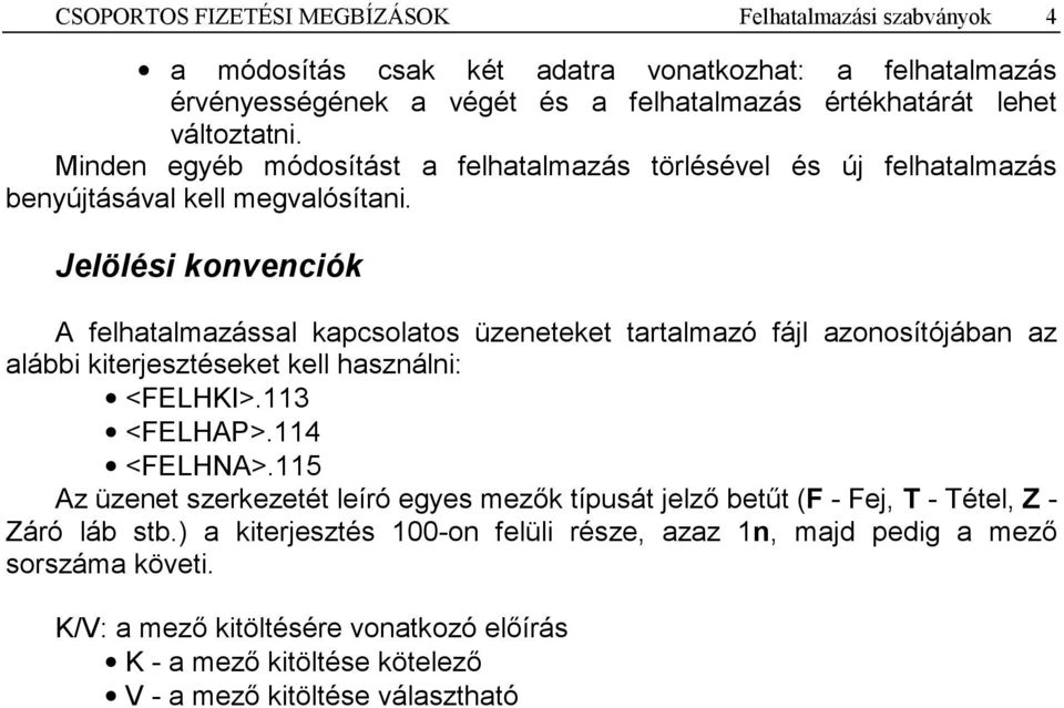 Jelölési konvenciók A felhatalmazással kapcsolatos üzeneteket tartalmazó fájl azonosítójában az alábbi kiterjesztéseket kell használni: <FELHKI>.113 <FELHAP>.114 <FELHNA>.