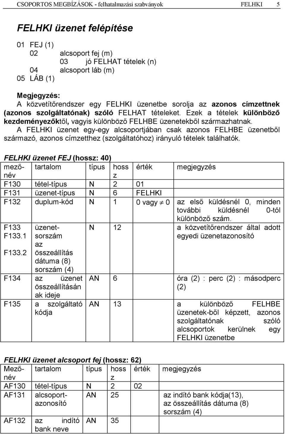 Ezek a tételek különböző kezdeményezőktől, vagyis különböző FELHBE üzenetekből származhatnak.