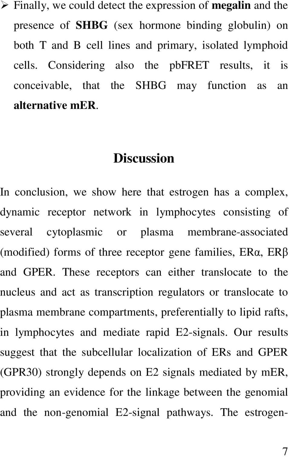 Discussion In conclusion, we show here that estrogen has a complex, dynamic receptor network in lymphocytes consisting of several cytoplasmic or plasma membrane-associated (modified) forms of three