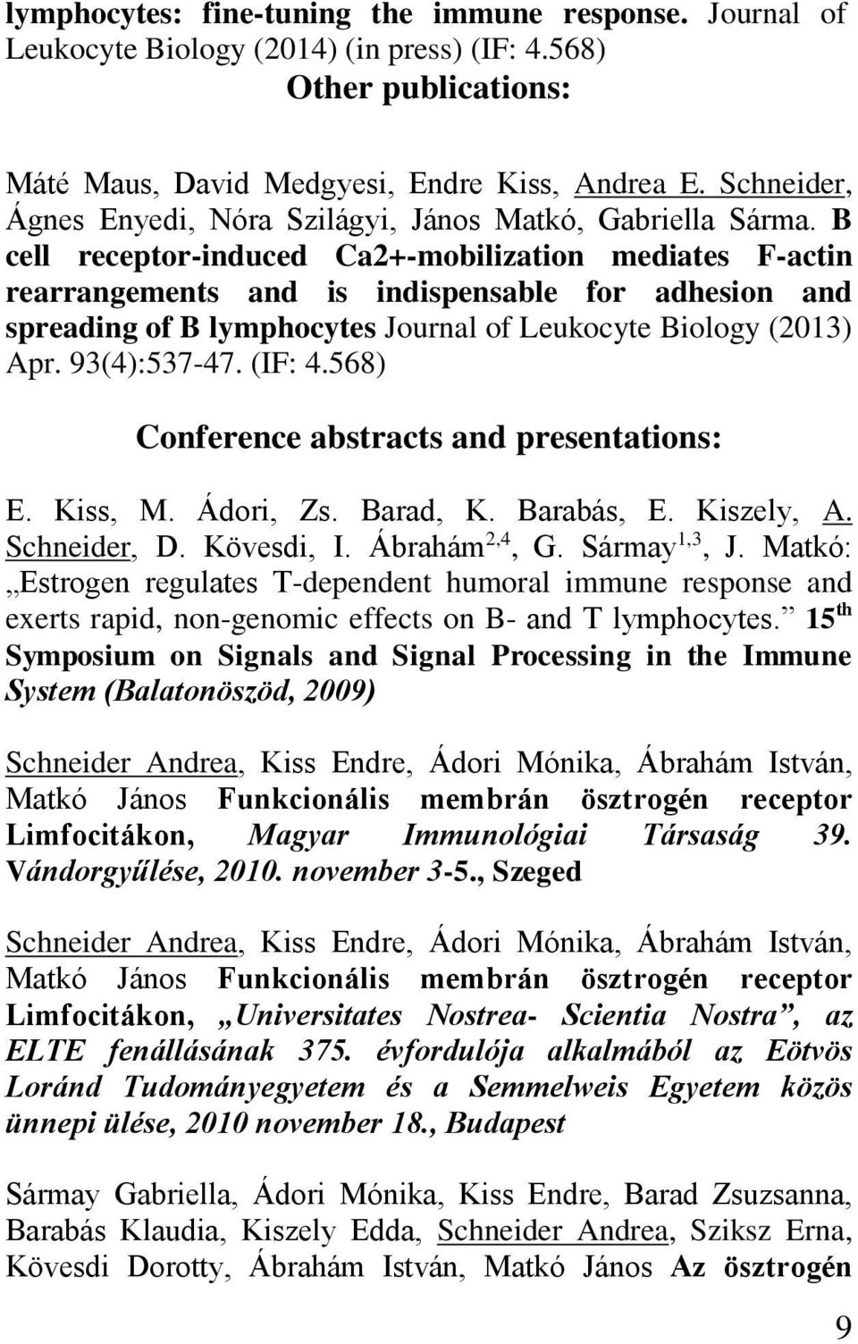 B cell receptor-induced Ca2+-mobilization mediates F-actin rearrangements and is indispensable for adhesion and spreading of B lymphocytes Journal of Leukocyte Biology (2013) Apr. 93(4):537-47.