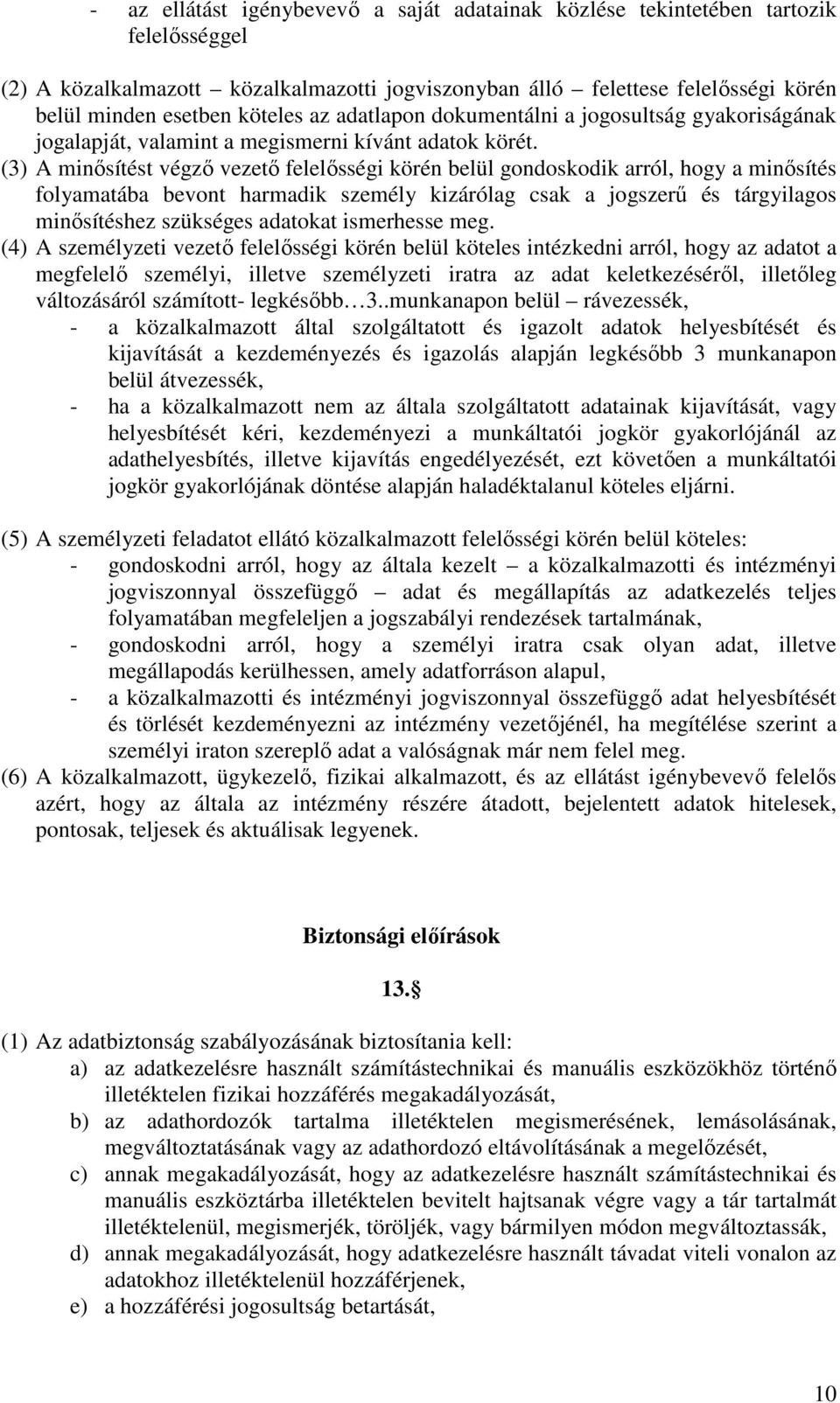 (3) A minősítést végző vezető felelősségi körén belül gondoskodik arról, hogy a minősítés folyamatába bevont harmadik személy kizárólag csak a jogszerű és tárgyilagos minősítéshez szükséges adatokat