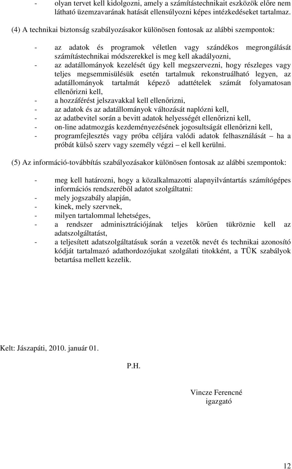 akadályozni, - az adatállományok kezelését úgy kell megszervezni, hogy részleges vagy teljes megsemmisülésük esetén tartalmuk rekonstruálható legyen, az adatállományok tartalmát képező adattételek