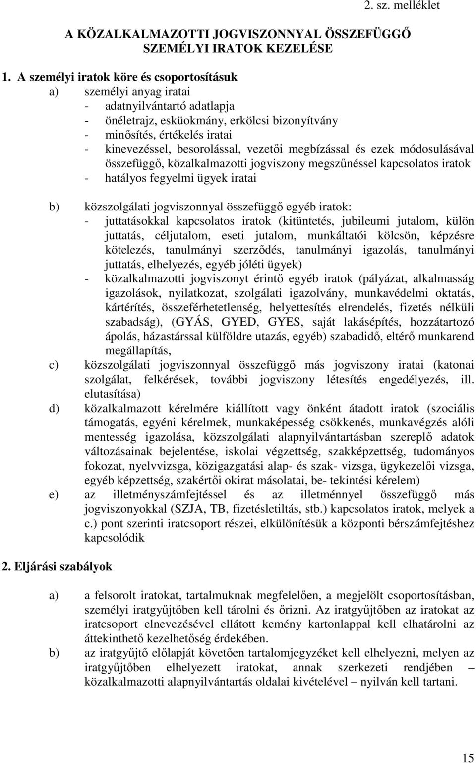 besorolással, vezetői megbízással és ezek módosulásával összefüggő, közalkalmazotti jogviszony megszűnéssel kapcsolatos iratok - hatályos fegyelmi ügyek iratai b) közszolgálati jogviszonnyal
