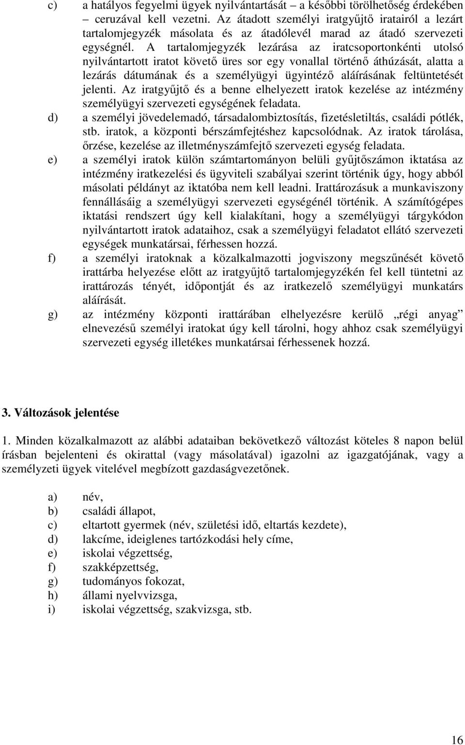 A tartalomjegyzék lezárása az iratcsoportonkénti utolsó nyilvántartott iratot követő üres sor egy vonallal történő áthúzását, alatta a lezárás dátumának és a személyügyi ügyintéző aláírásának