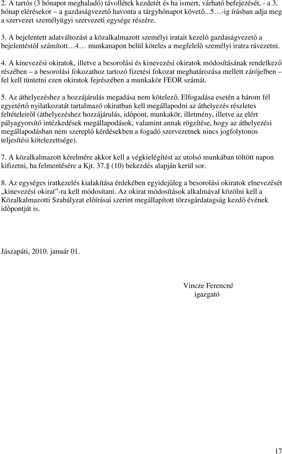 A bejelentett adatváltozást a közalkalmazott személyi iratait kezelő gazdaságvezető a bejelentéstől számított 4 