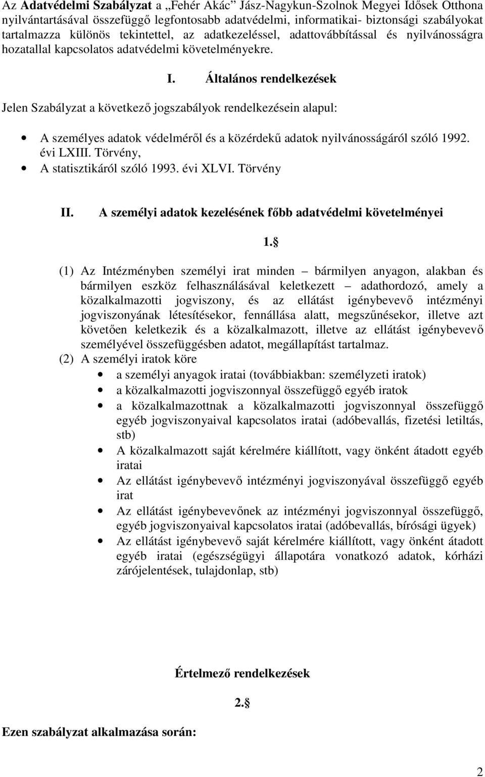 Általános rendelkezések Jelen Szabályzat a következő jogszabályok rendelkezésein alapul: A személyes adatok védelméről és a közérdekű adatok nyilvánosságáról szóló 1992. évi LXIII.