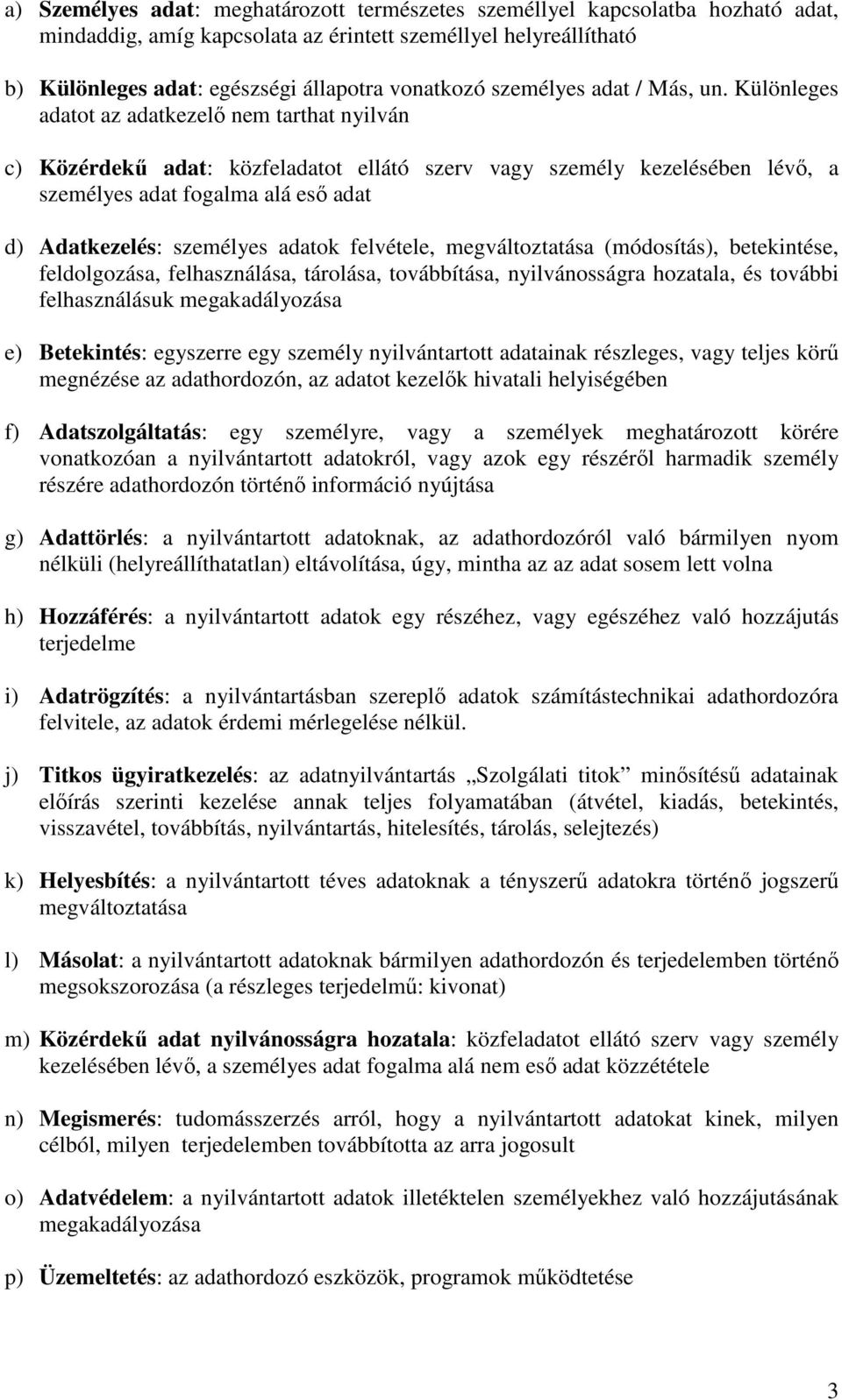 Különleges adatot az adatkezelő nem tarthat nyilván c) Közérdekű adat: közfeladatot ellátó szerv vagy személy kezelésében lévő, a személyes adat fogalma alá eső adat d) Adatkezelés: személyes adatok