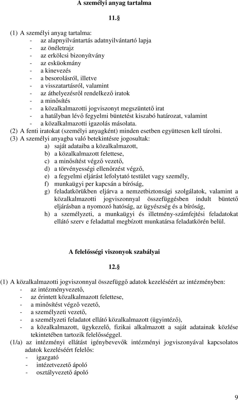 valamint - az áthelyezésről rendelkező iratok - a minősítés - a közalkalmazotti jogviszonyt megszüntető irat - a hatályban lévő fegyelmi büntetést kiszabó határozat, valamint - a közalkalmazotti