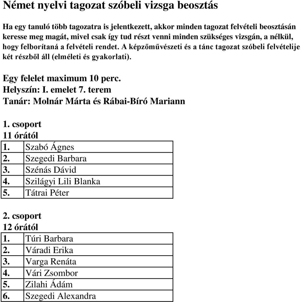 A képzőművészeti és a tánc tagozat szóbeli felvételije két részből áll (elméleti és gyakorlati). Helyszín: I. emelet 7.
