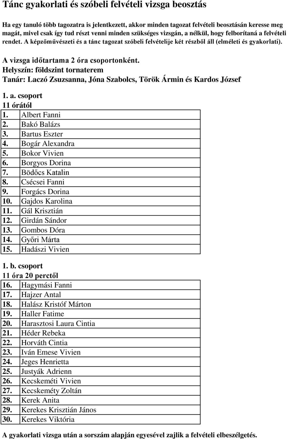 A vizsga időtartama 2 óra csoportonként. Helyszín: földszint tornaterem Tanár: Laczó Zsuzsanna, Jóna Szabolcs, Török Ármin és Kardos József 1. a. csoport 1. Albert Fanni 2. Bakó Balázs 3.