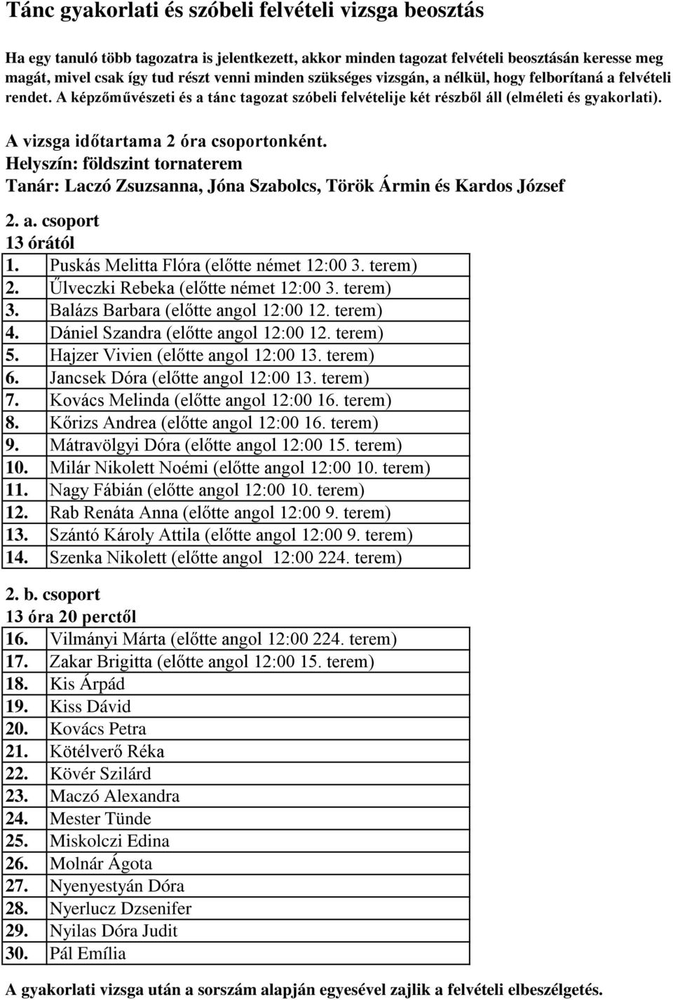 A vizsga időtartama 2 óra csoportonként. Helyszín: földszint tornaterem Tanár: Laczó Zsuzsanna, Jóna Szabolcs, Török Ármin és Kardos József 2. a. csoport 13 órától 1.