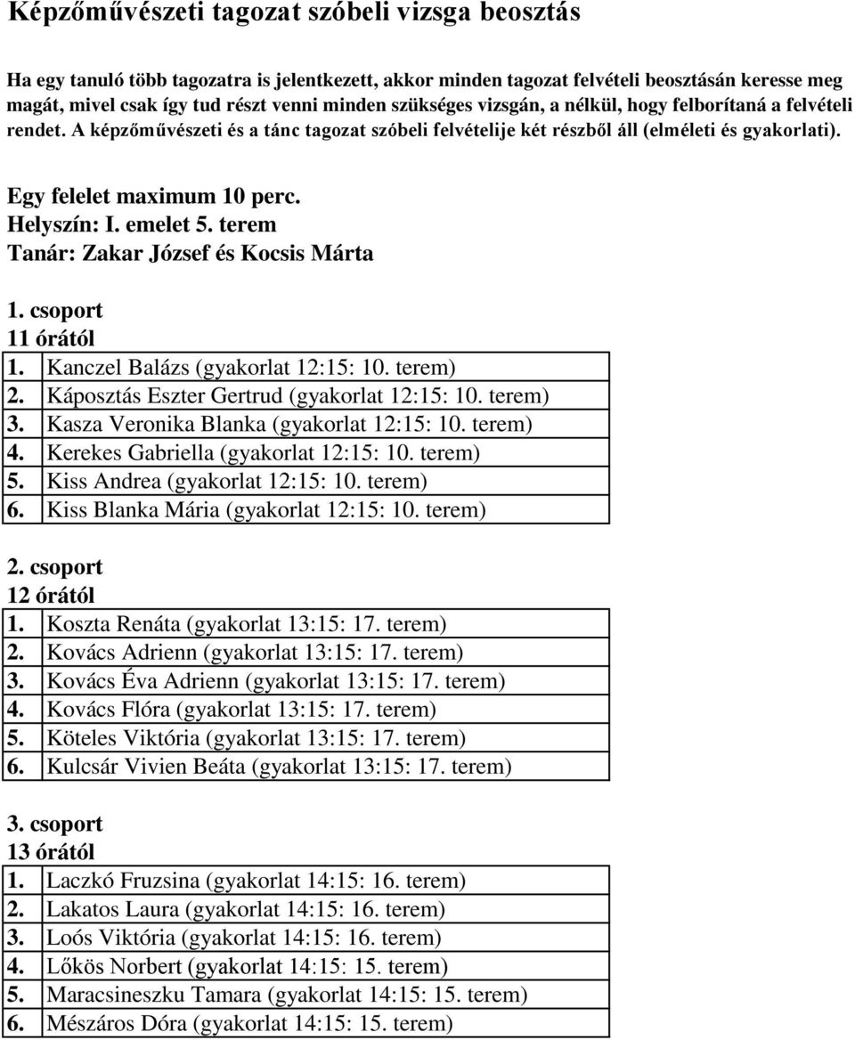 terem Tanár: Zakar József és Kocsis Márta 1. Kanczel Balázs (gyakorlat 12:15: 10. terem) 2. Káposztás Eszter Gertrud (gyakorlat 12:15: 10. terem) 3. Kasza Veronika Blanka (gyakorlat 12:15: 10.