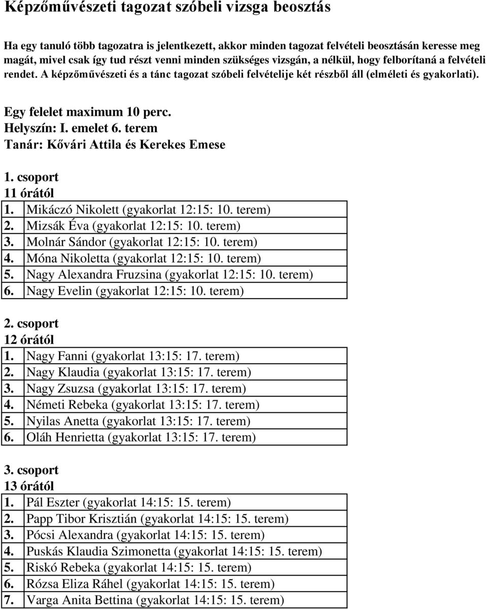 terem Tanár: Kővári Attila és Kerekes Emese 1. Mikáczó Nikolett (gyakorlat 12:15: 10. terem) 2. Mizsák Éva (gyakorlat 12:15: 10. terem) 3. Molnár Sándor (gyakorlat 12:15: 10. terem) 4.