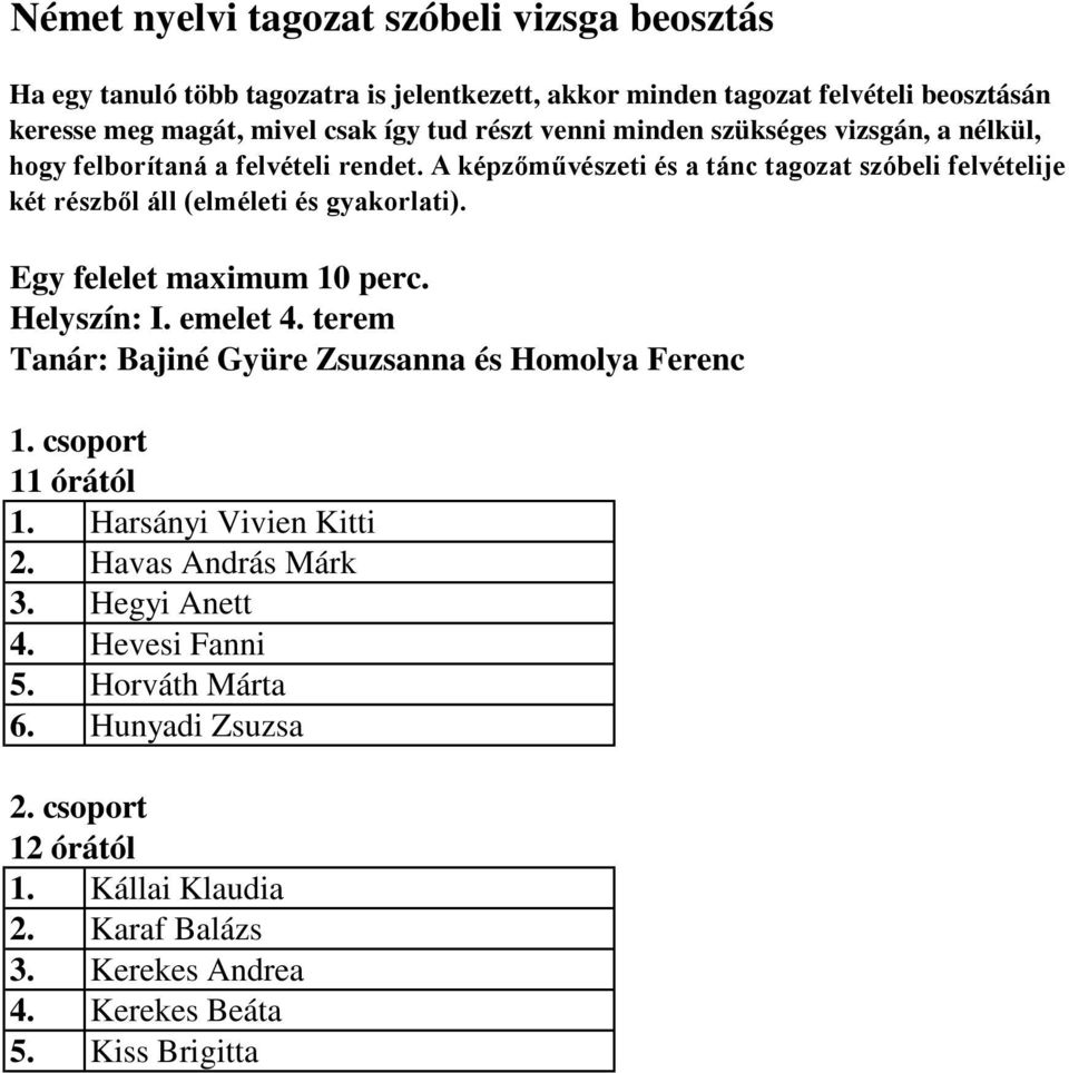 A képzőművészeti és a tánc tagozat szóbeli felvételije két részből áll (elméleti és gyakorlati). Helyszín: I. emelet 4.