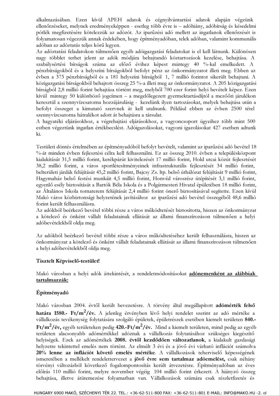 adózót. Az iparűzési adó mellett az ingatlanok ellenőrzését is folyamatosan végezzük annak érdekében, hogy építményadóban, telek adóban, valamint kommunális adóban az adóztatás teljes körű legyen.