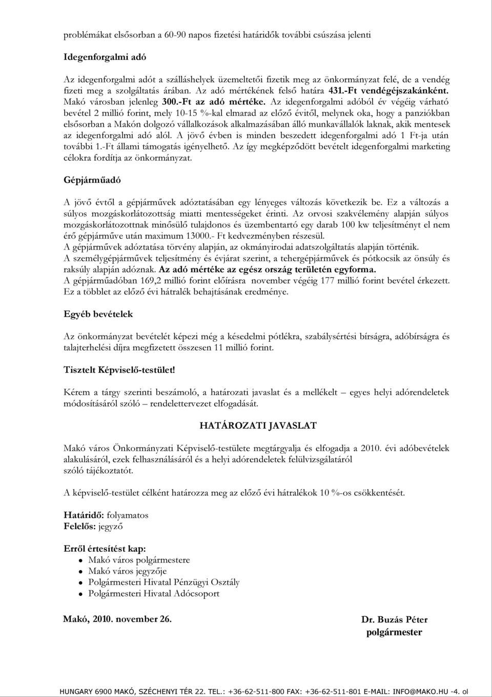 Az idegenforgalmi adóból év végéig várható bevétel 2 millió forint, mely 10-15 %-kal elmarad az előző évitől, melynek oka, hogy a panziókban elsősorban a Makón dolgozó vállalkozások alkalmazásában