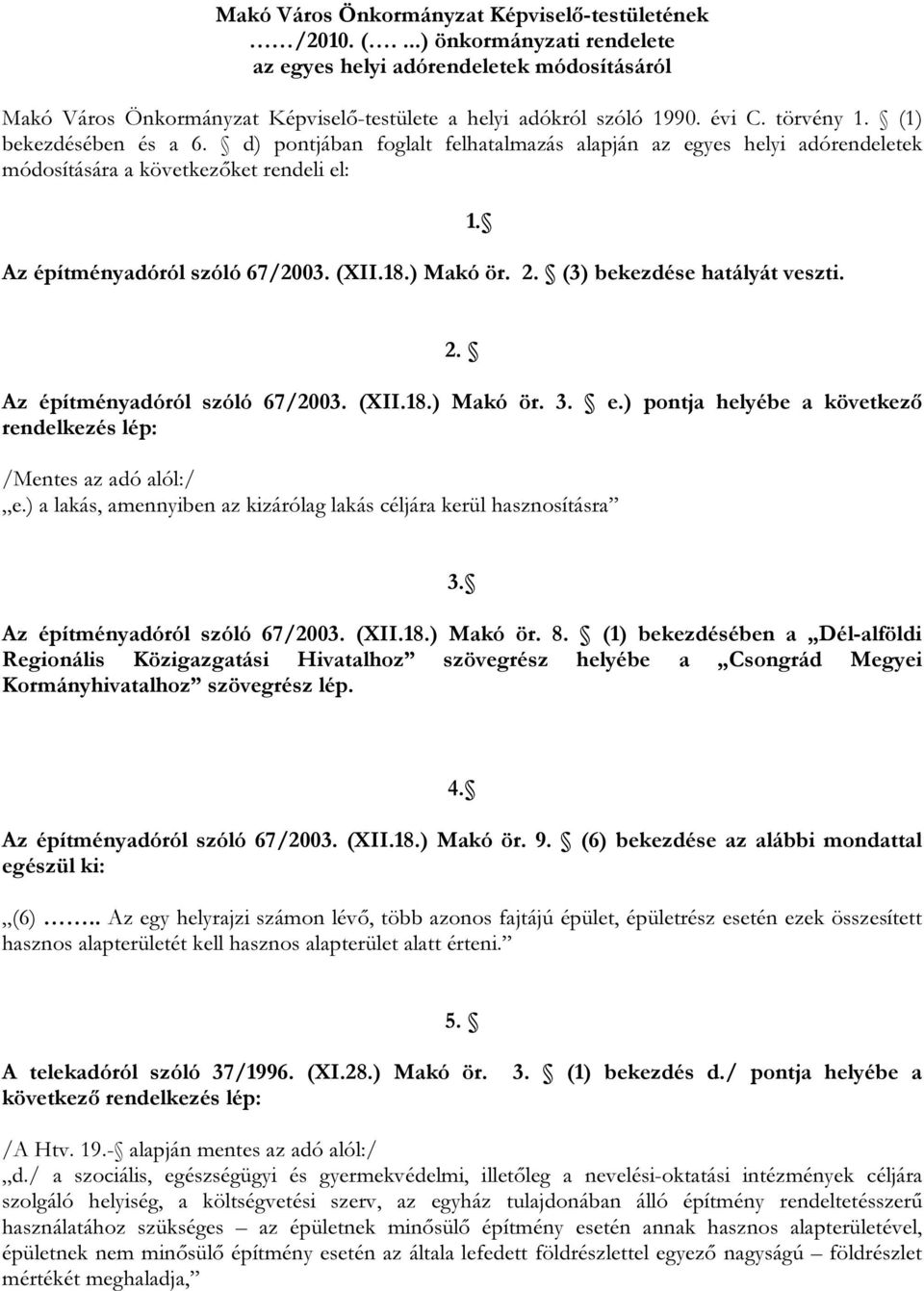 ) Makó ör. 2. (3) bekezdése hatályát veszti. 1. 2. Az építményadóról szóló 67/2003. (XII.18.) Makó ör. 3. e.) pontja helyébe a következő rendelkezés lép: /Mentes az adó alól:/ e.