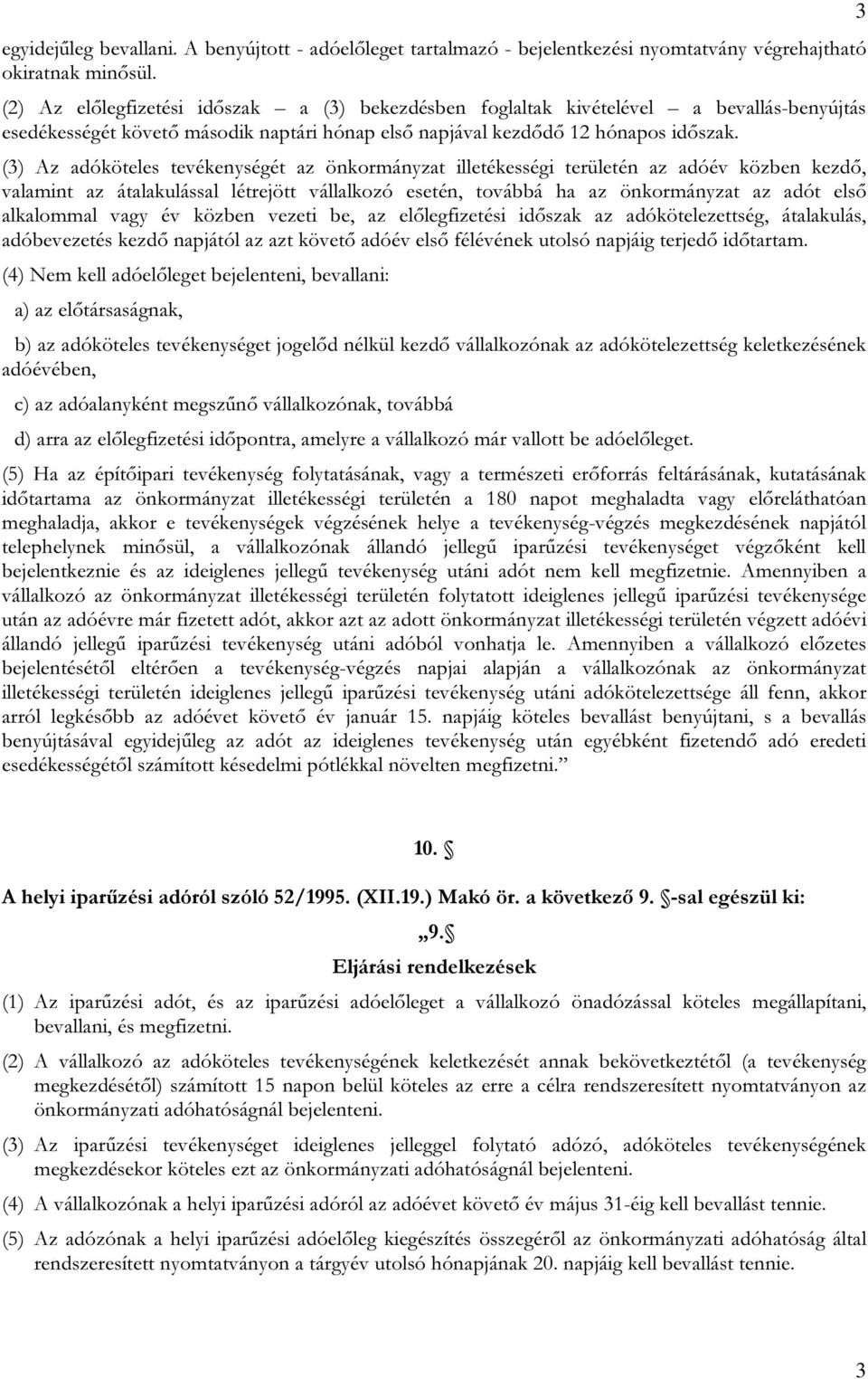 (3) Az adóköteles tevékenységét az önkormányzat illetékességi területén az adóév közben kezdő, valamint az átalakulással létrejött vállalkozó esetén, továbbá ha az önkormányzat az adót első