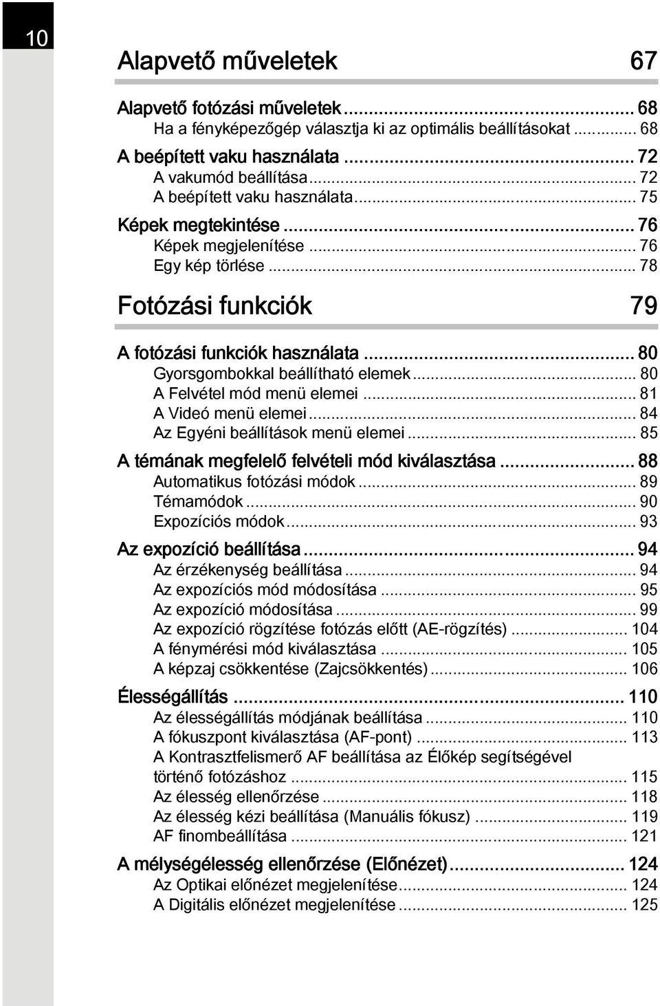 .. 80 Gyorsgombokkal beállítható elemek... 80 A Felvétel mód menü elemei... 81 A Videó menü elemei... 84 Az Egyéni beállítások menü elemei... 85 A témának megfelelő felvételi mód kiválasztása.