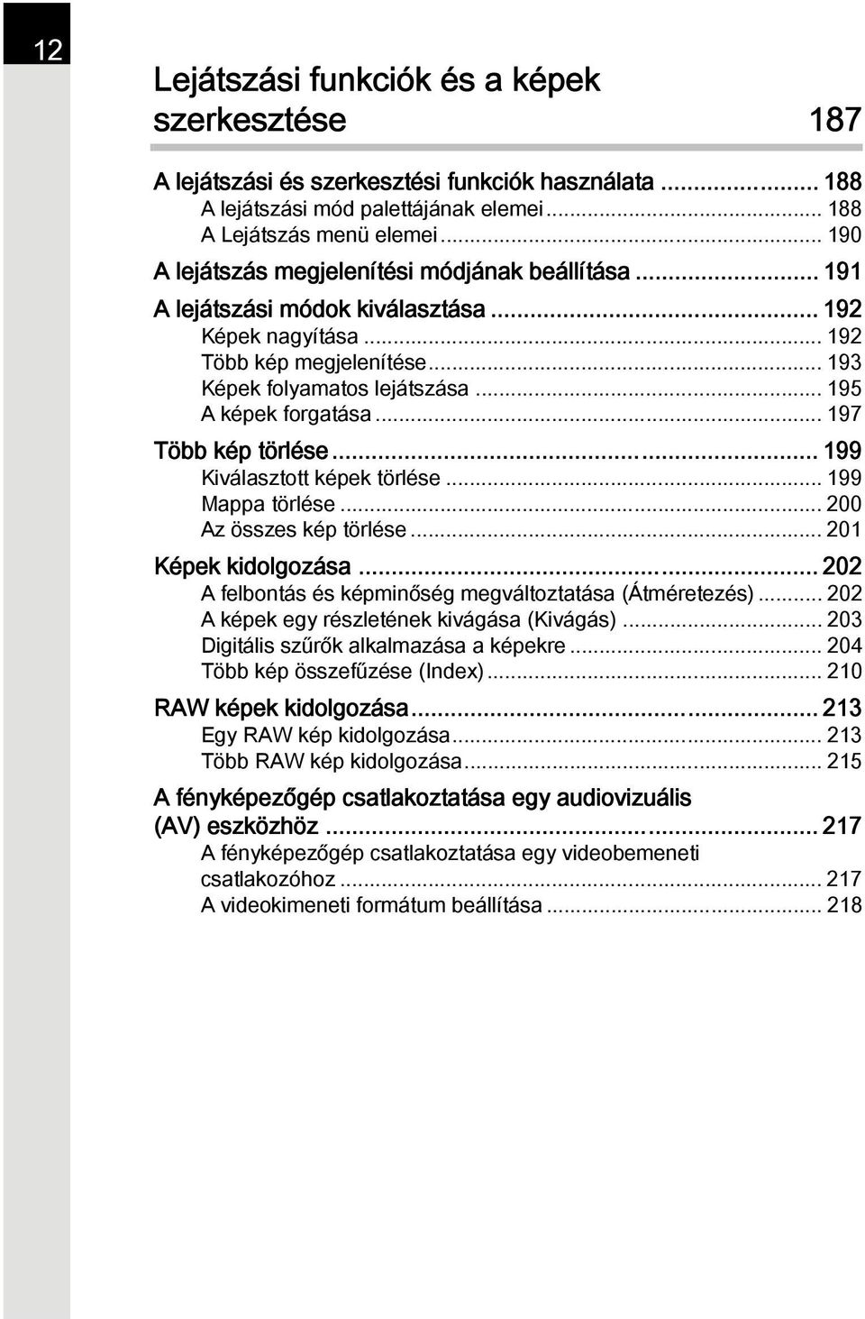 .. 195 A képek forgatása... 197 Több kép törlése... 199 Kiválasztott képek törlése... 199 Mappa törlése... 200 Az összes kép törlése... 201 Képek kidolgozása.