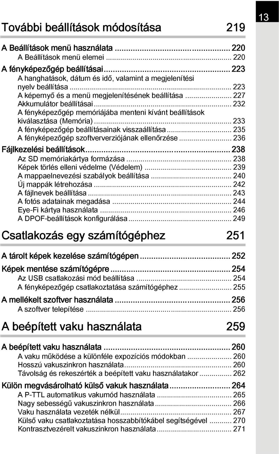 .. 232 A fényképezőgép memóriájába menteni kívánt beállítások kiválasztása (Memória)... 233 A fényképezőgép beállításainak visszaállítása... 235 A fényképezőgép szoftververziójának ellenőrzése.