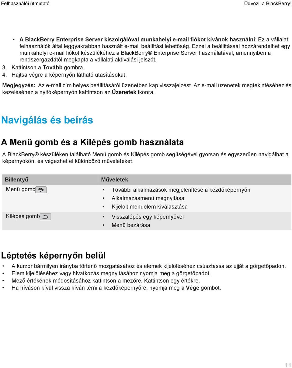 Kattintson a Tovább gombra. 4. Hajtsa végre a képernyőn látható utasításokat. Megjegyzés: Az e-mail cím helyes beállításáról üzenetben kap visszajelzést.