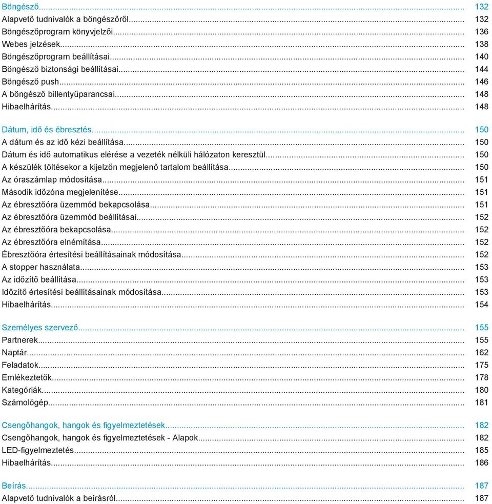 .. 150 Dátum és idő automatikus elérése a vezeték nélküli hálózaton keresztül... 150 A készülék töltésekor a kijelzőn megjelenő tartalom beállítása... 150 Az óraszámlap módosítása.