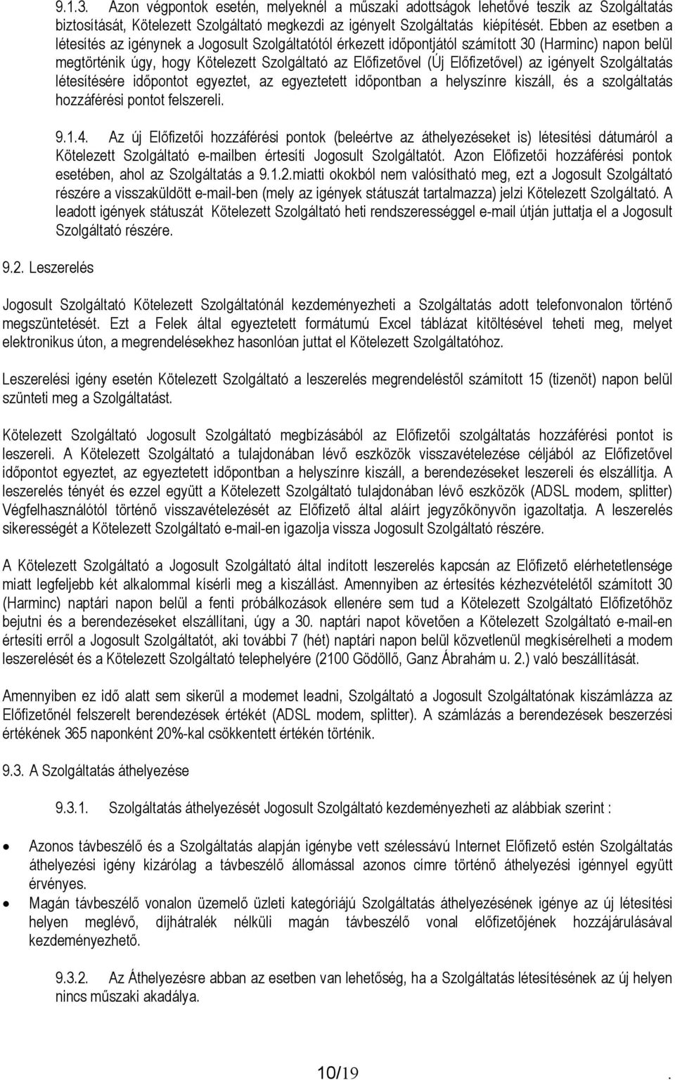 Előfizetővel) az igényelt Szolgáltatás létesítésére időpontot egyeztet, az egyeztetett időpontban a helyszínre kiszáll, és a szolgáltatás hozzáférési pontot felszereli. 9.1.4.