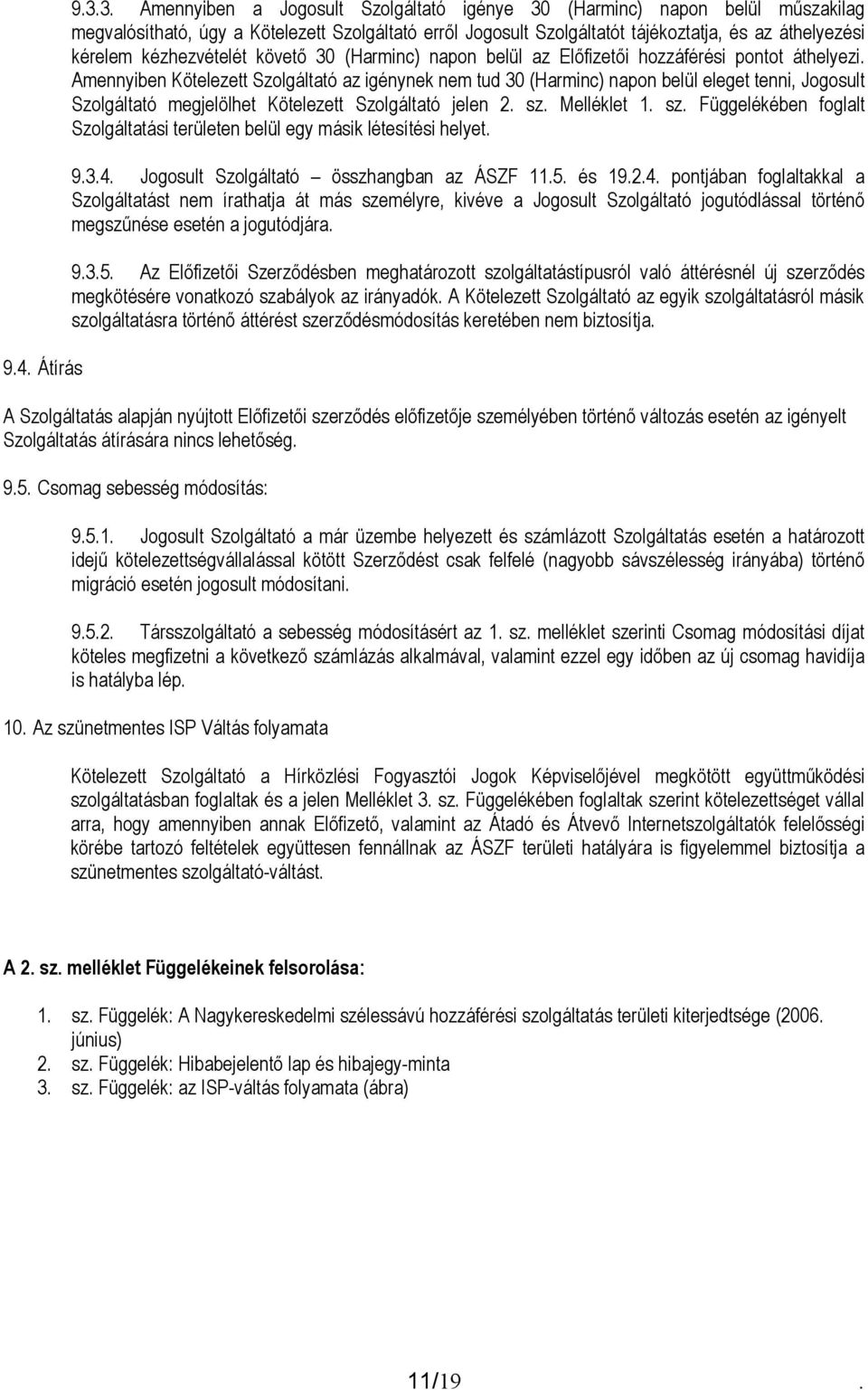 kézhezvételét követő 30 (Harminc) napon belül az Előfizetői hozzáférési pontot áthelyezi.
