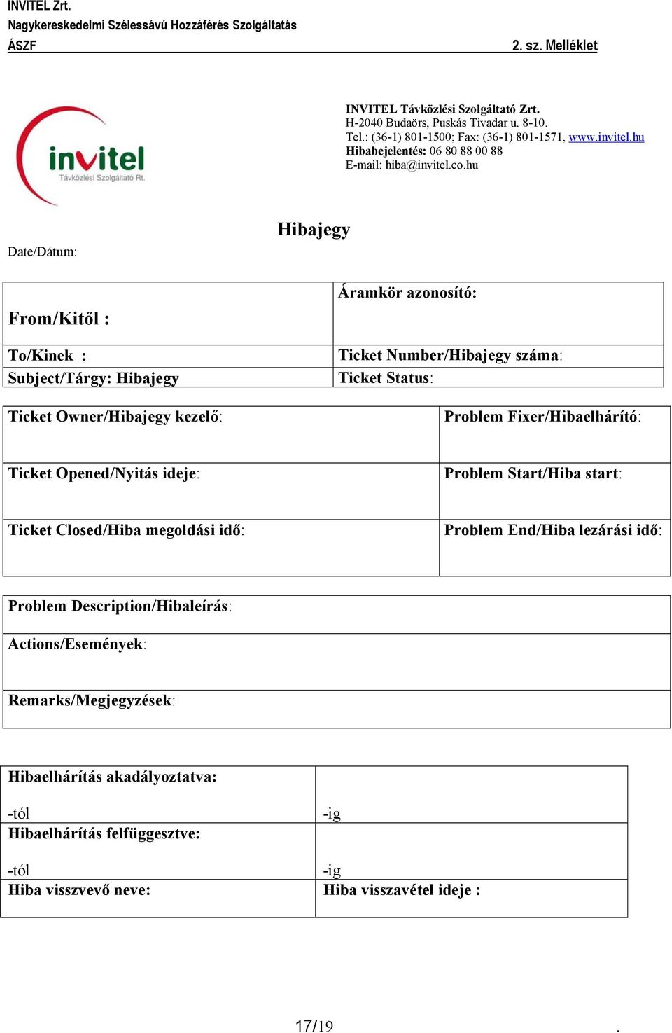 hu Date/Dátum: From/Kitől : To/Kinek : Subject/Tárgy: Hibajegy Ticket Owner/Hibajegy kezelő: Hibajegy Áramkör azonosító: Ticket Number/Hibajegy száma: Ticket Status: Problem Fixer/Hibaelhárító: