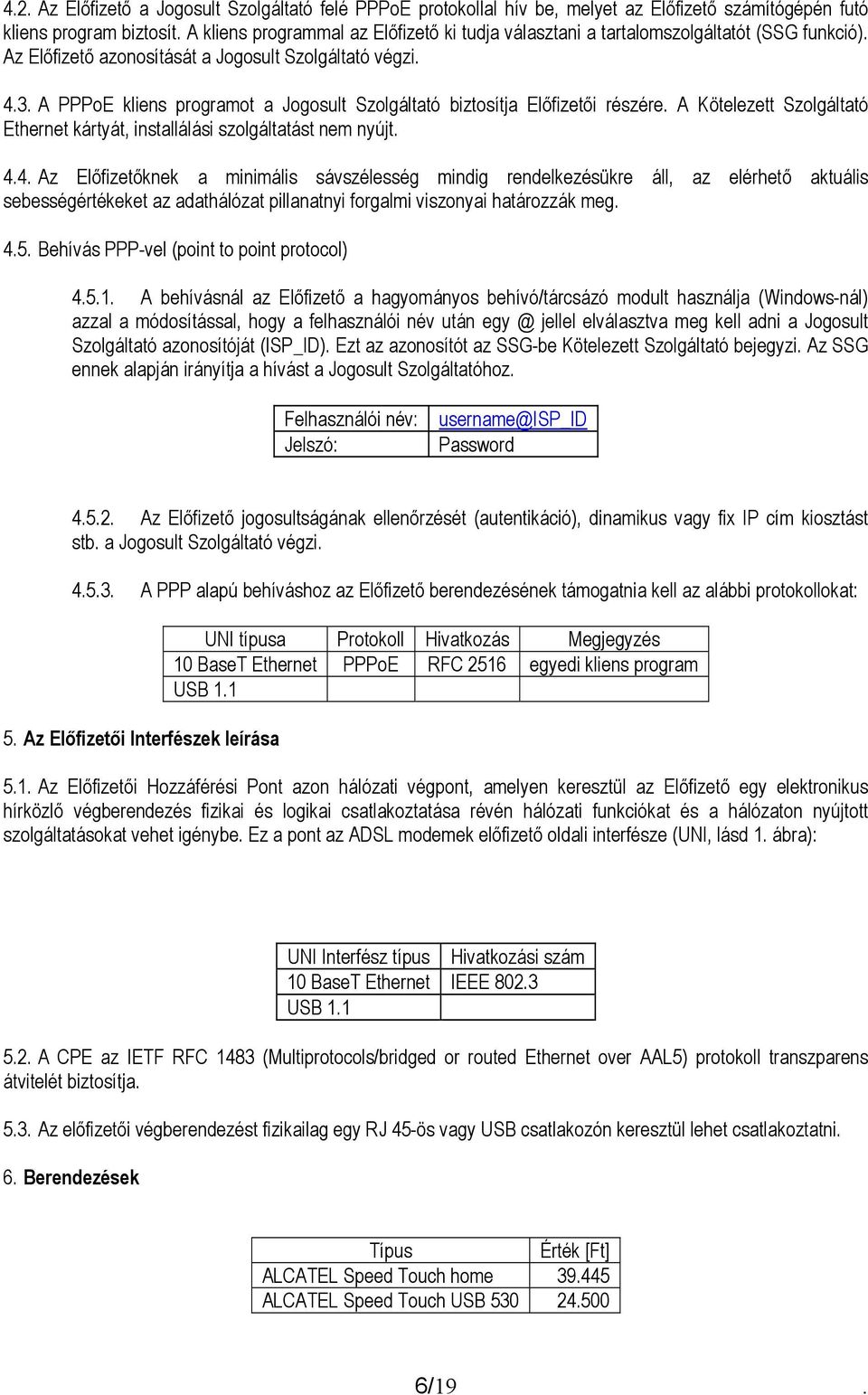 A PPPoE kliens programot a Jogosult Szolgáltató biztosítja Előfizetői részére. A Kötelezett Szolgáltató Ethernet kártyát, installálási szolgáltatást nem nyújt. 4.
