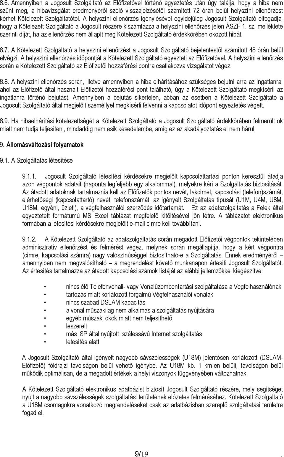 A helyszíni ellenőrzés igénylésével egyidejűleg Jogosult Szolgáltató elfogadja, hogy a Kötelezett Szolgáltató a Jogosult részére kiszámlázza a helyszíni ellenőrzés jelen ÁSZF 1. sz.