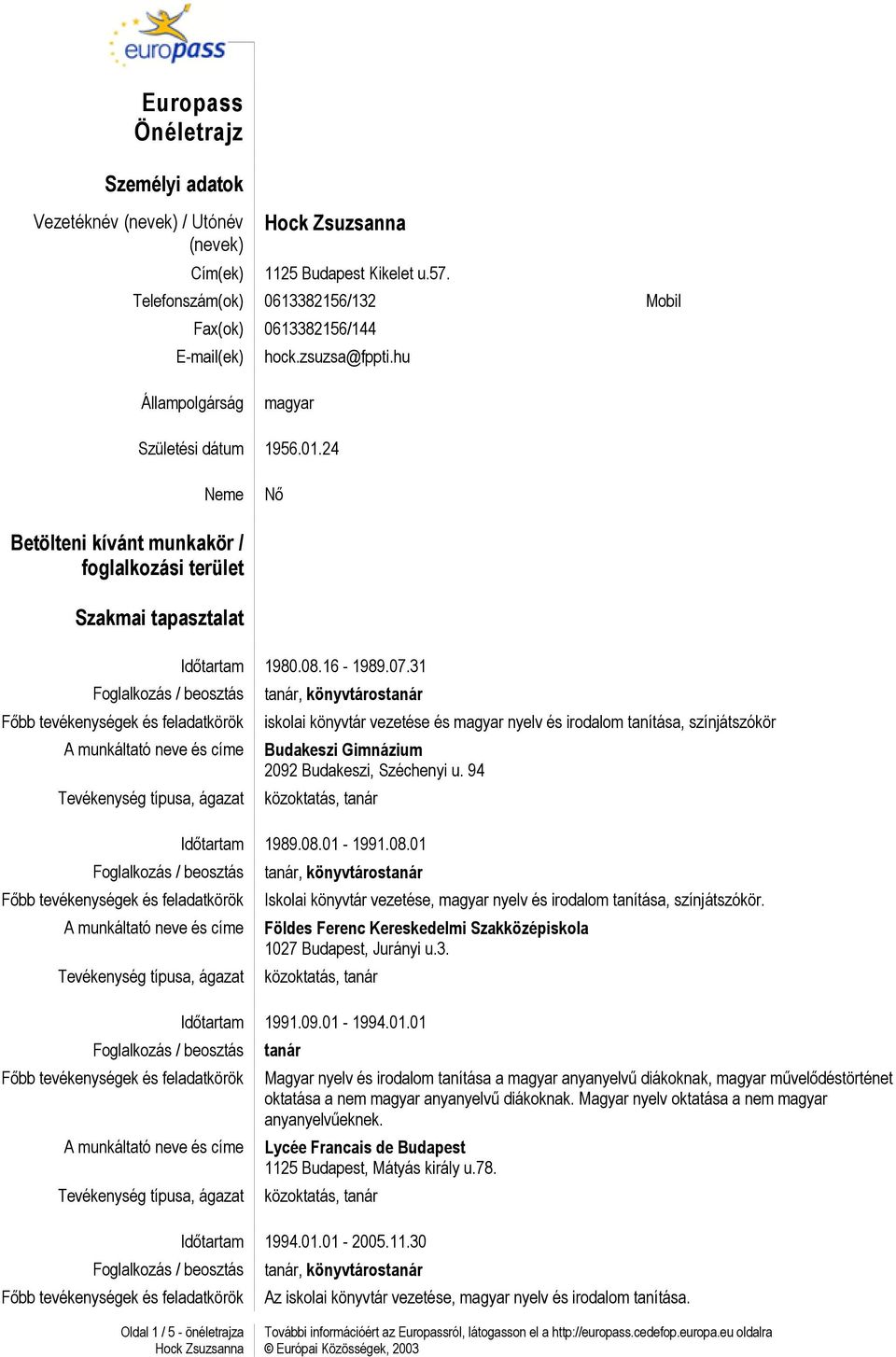 31 iskolai könyvtár vezetése és magyar nyelv és irodalom tanítása, színjátszókör Budakeszi Gimnázium 2092 Budakeszi, Széchenyi u. 94 Idıtartam 1989.08.