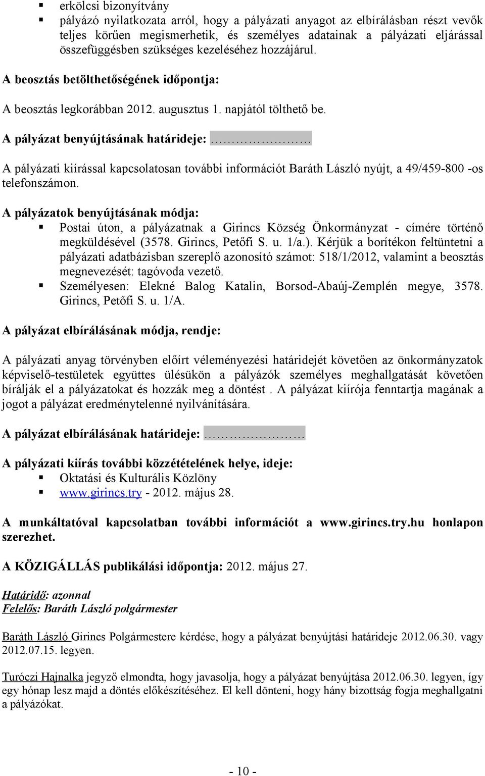 A pályázat benyújtásának határideje: A pályázati kiírással kapcsolatosan további információt Baráth László nyújt, a 49/459-800 -os telefonszámon.