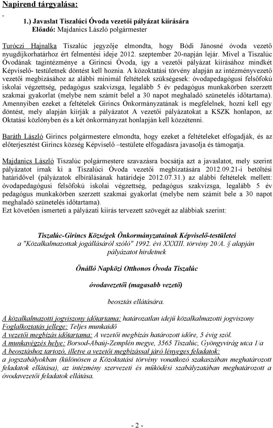 felmentési ideje 2012. szeptember 20-napján lejár. Mivel a Tiszalúc Óvodának tagintézménye a Girincsi Óvoda, így a vezetői pályázat kiírásához mindkét Képviselő- testületnek döntést kell hoznia.
