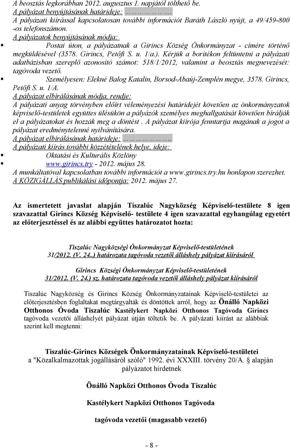 A pályázatok benyújtásának módja: Postai úton, a pályázatnak a Girincs Község Önkormányzat - címére történő megküldésével (3578. Girincs, Petőfi S. u. 1/a.).