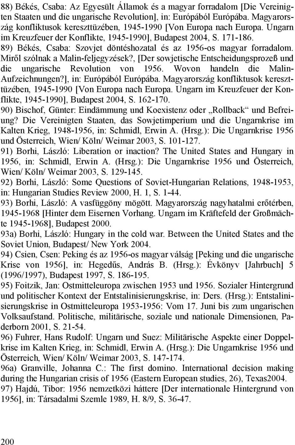 89) Békés, Csaba: Szovjet döntéshozatal és az 1956-os magyar forradalom. Miről szólnak a Malin-feljegyzések?, [Der sowjetische Entscheidungsprozeß und die ungarische Revolution von 1956.