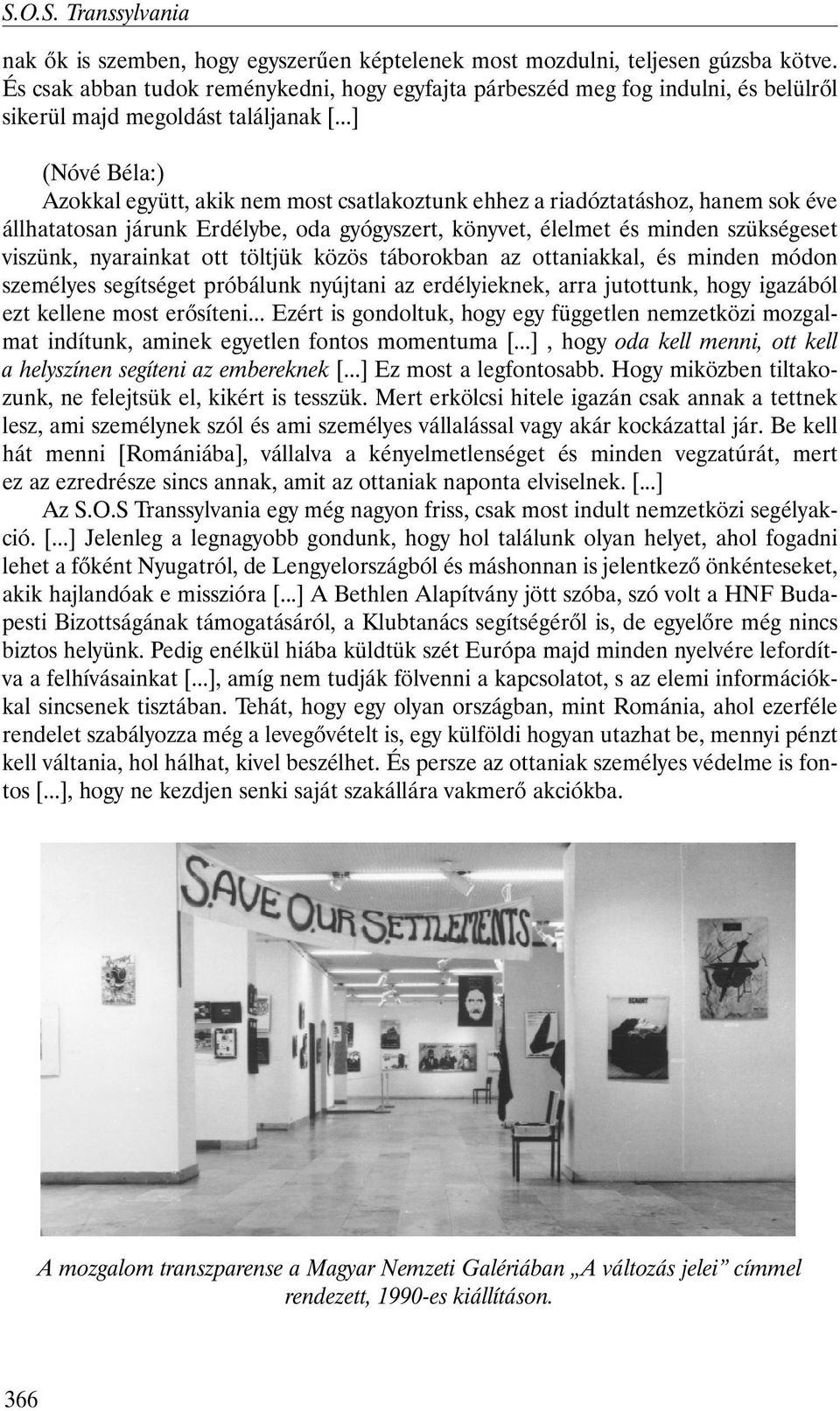 ..] (Nóvé Béla:) Azokkal együtt, akik nem most csatlakoztunk ehhez a riadóztatáshoz, hanem sok éve állhatatosan járunk Erdélybe, oda gyógyszert, könyvet, élelmet és minden szükségeset viszünk,