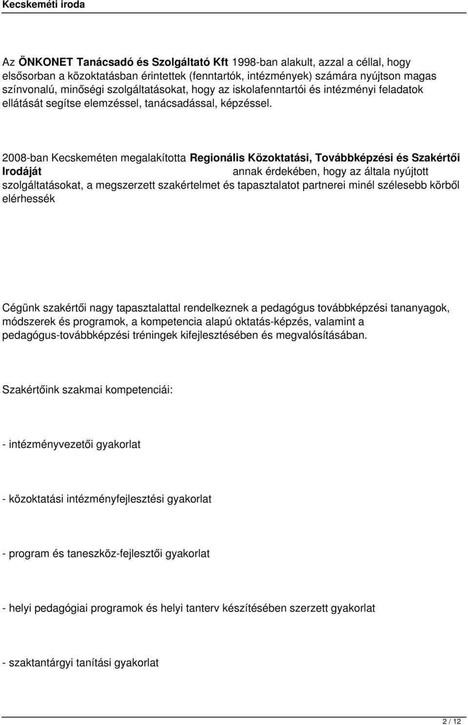 2008-ban Kecskeméten megalakította Regionális Közoktatási, Továbbképzési és Szakértői Irodáját annak érdekében, hogy az általa nyújtott szolgáltatásokat, a megszerzett szakértelmet és tapasztalatot