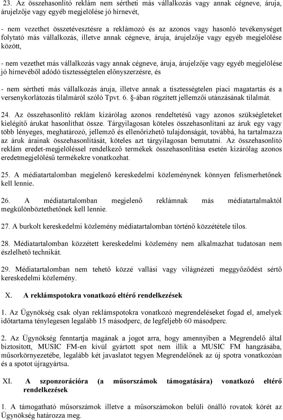 megjelölése jó hírnevéből adódó tisztességtelen előnyszerzésre, és - nem sértheti más vállalkozás áruja, illetve annak a tisztességtelen piaci magatartás és a versenykorlátozás tilalmáról szóló Tpvt.