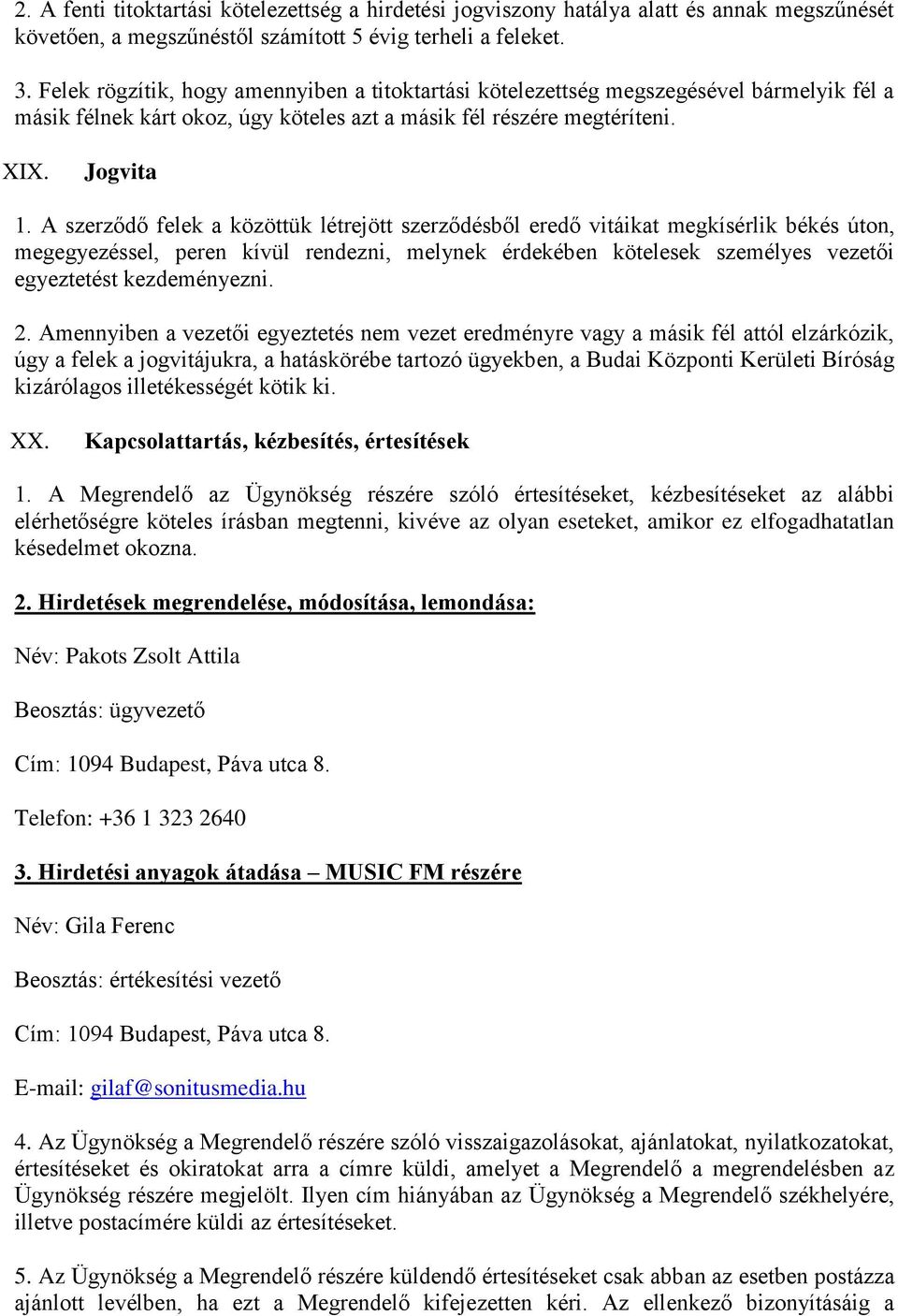 A szerződő felek a közöttük létrejött szerződésből eredő vitáikat megkísérlik békés úton, megegyezéssel, peren kívül rendezni, melynek érdekében kötelesek személyes vezetői egyeztetést kezdeményezni.